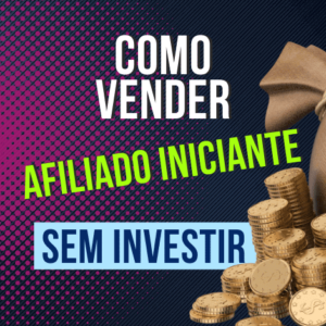 Como vender como afiliado iniciante sem investir em estrutura própria