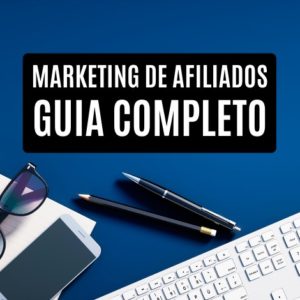 Marketing de Afiliados para iniciantes: Guia Completo